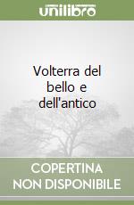 Volterra del bello e dell'antico