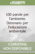 100 parole per l'ambiente. Dizionario per l'educazione ambientale