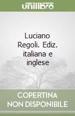 Luciano Regoli. Ediz. italiana e inglese