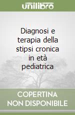 Diagnosi e terapia della stipsi cronica in età pediatrica