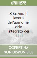 Spazzini. Il lavoro dell'uomo nel ciclo integrato dei rifiuti libro