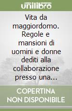 Vita da maggiordomo. Regole e mansioni di uomini e donne dediti alla collaborazione presso una dimora privata