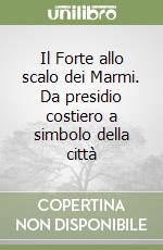 Il Forte allo scalo dei Marmi. Da presidio costiero a simbolo della città