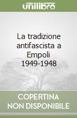 La tradizione antifascista a Empoli 1949-1948 libro