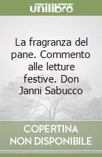 La fragranza del pane. Commento alle letture festive. Don Janni Sabucco libro