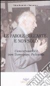 Le parole sull'arte, e non solo. Conversazioni con Tommaso Paloscia libro