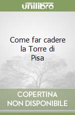 Come far cadere la Torre di Pisa