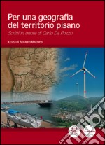 Per una geografia del territorio pisano. Scritti in onore di Carlo Da Pozzo libro