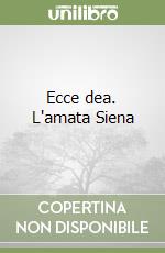 Ecce dea. L'amata Siena