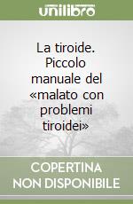 La tiroide. Piccolo manuale del «malato con problemi tiroidei»