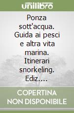 Ponza sott'acqua. Guida ai pesci e altra vita marina. Itinerari snorkeling. Ediz. illustrata libro