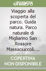 Viaggio alla scoperta del parco. Guida natura. Parco naturale di Migliarino San Rossore Massaciuccoli. Ambiente, flora, fauna libro