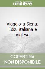 Viaggio a Siena. Ediz. italiana e inglese libro