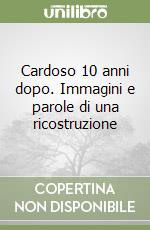 Cardoso 10 anni dopo. Immagini e parole di una ricostruzione