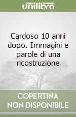 Cardoso 10 anni dopo. Immagini e parole di una ricostruzione libro