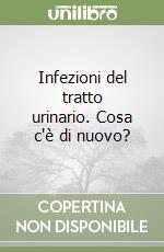 Infezioni del tratto urinario. Cosa c'è di nuovo? libro