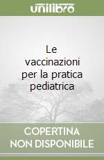 Le vaccinazioni per la pratica pediatrica