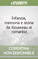 Infanzia, memoria e storia da Rousseau ai romantici libro