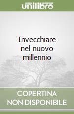 Invecchiare nel nuovo millennio