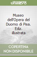 Museo dell'Opera del Duomo di Pisa. Ediz. illustrata libro