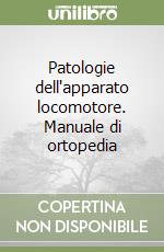 Patologie dell'apparato locomotore. Manuale di ortopedia libro