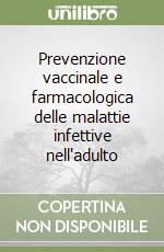 Prevenzione vaccinale e farmacologica delle malattie infettive nell'adulto libro