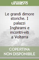 Le grandi dimore storiche. I palazzi Inghirami e incontri-viti a Volterra libro