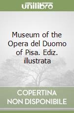 Museum of the Opera del Duomo of Pisa. Ediz. illustrata libro