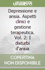 Depressione e ansia. Aspetti clinici e gestione terapeutica. Vol. 2: I disturbi d'ansia libro