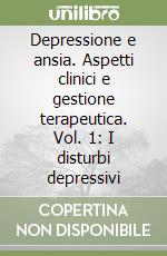 Depressione e ansia. Aspetti clinici e gestione terapeutica. Vol. 1: I disturbi depressivi libro