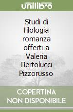 Studi di filologia romanza offerti a Valeria Bertolucci Pizzorusso libro