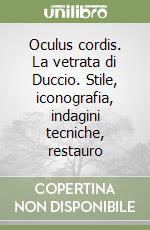 Oculus cordis. La vetrata di Duccio. Stile, iconografia, indagini tecniche, restauro libro