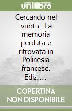 Cercando nel vuoto. La memoria perduta e ritrovata in Polinesia francese. Ediz. illustrata libro