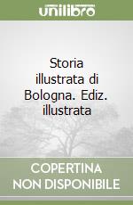 Storia illustrata di Bologna. Ediz. illustrata libro