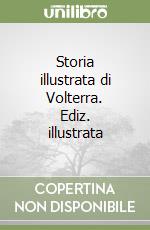 Storia illustrata di Volterra. Ediz. illustrata libro