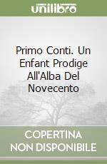 Primo Conti. Un Enfant Prodige All'Alba Del Novecento libro