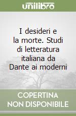 I desideri e la morte. Studi di letteratura italiana da Dante ai moderni libro