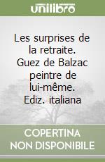 Les surprises de la retraite. Guez de Balzac peintre de lui-même. Ediz. italiana