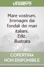 Mare vostrum. Immagini dai fondali dei mari italiani. Ediz. illustrata libro