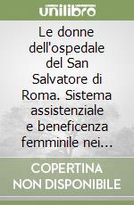 Le donne dell'ospedale del San Salvatore di Roma. Sistema assistenziale e beneficenza femminile nei secoli XV e XVI