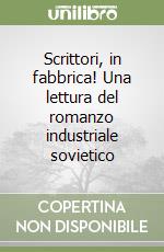 Scrittori, in fabbrica! Una lettura del romanzo industriale sovietico libro