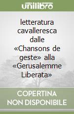 letteratura cavalleresca dalle «Chansons de geste» alla «Gerusalemme Liberata» libro