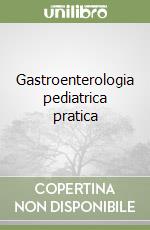 Gastroenterologia pediatrica pratica