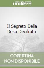 Il Segreto Della Rosa Decifrato libro