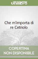 Che m'importa di re Cetriolo libro