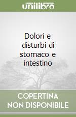 Dolori e disturbi di stomaco e intestino