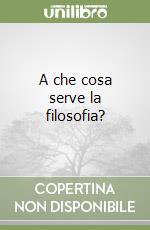 A che cosa serve la filosofia? libro