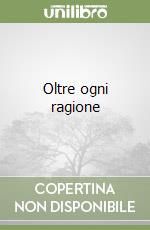 Oltre ogni ragione