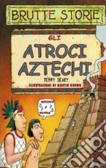 Gli atroci aztechi. Ediz. illustrata libro