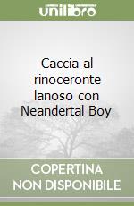 Caccia al rinoceronte lanoso con Neandertal Boy libro